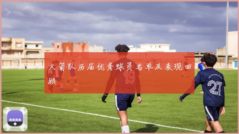 火箭队历届优秀球员名单及表现回顾