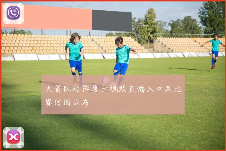 火箭队对阵勇士视频直播入口及比赛时间公布