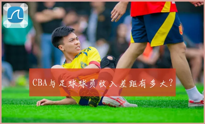 CBA与足球球员收入差距有多大？